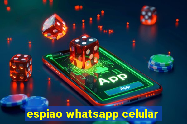 espiao whatsapp celular